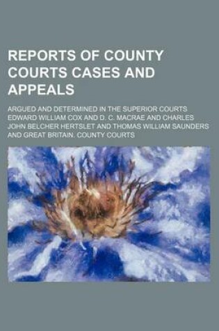 Cover of Reports of County Courts Cases and Appeals; Argued and Determined in the Superior Courts