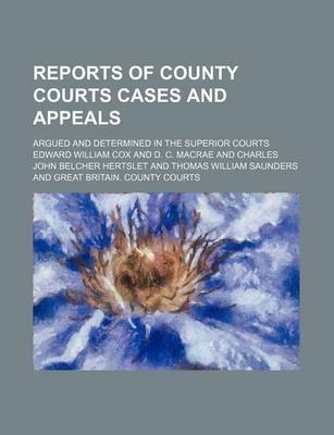 Book cover for Reports of County Courts Cases and Appeals; Argued and Determined in the Superior Courts