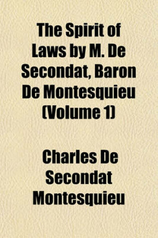 Cover of The Spirit of Laws by M. de Secondat, Baron de Montesquieu (Volume 1)