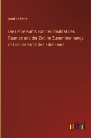 Cover of Die Lehre Kants von der Idealität des Raumes und der Zeit im Zusammenhange mit seiner Kritik des Erkennens