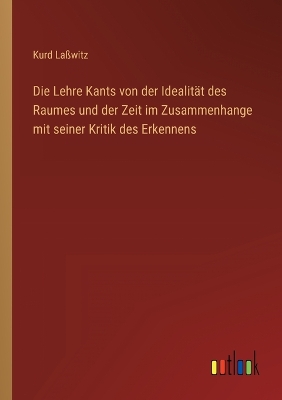 Book cover for Die Lehre Kants von der Idealität des Raumes und der Zeit im Zusammenhange mit seiner Kritik des Erkennens