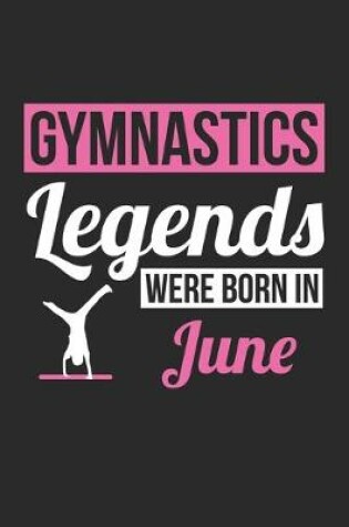 Cover of Gymnastics Legends Were Born In June - Gymnastics Journal - Gymnastics Notebook - Birthday Gift for Gymnast