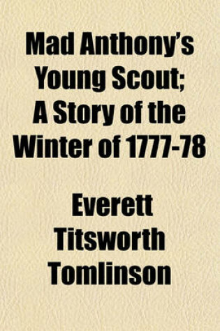 Cover of Mad Anthony's Young Scout; A Story of the Winter of 1777-78