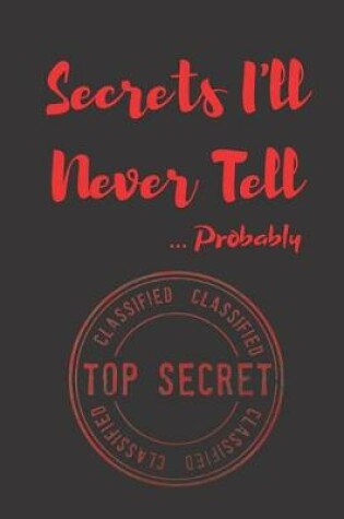 Cover of Secrets I'll Never Tell ... Probably