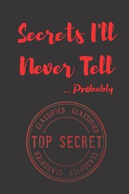 Book cover for Secrets I'll Never Tell ... Probably