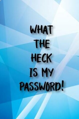 Cover of What the Heck Is My Password!