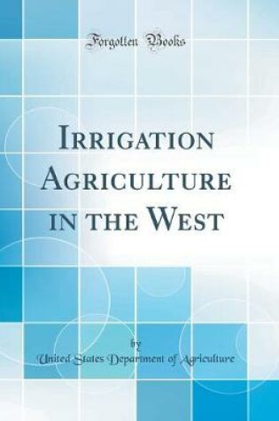 Cover of Irrigation Agriculture in the West (Classic Reprint)