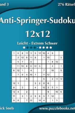 Cover of Anti-Springer-Sudoku 12x12 - Leicht bis Extrem Schwer - Band 3 - 276 Rätsel