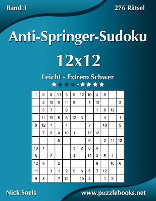 Cover of Anti-Springer-Sudoku 12x12 - Leicht bis Extrem Schwer - Band 3 - 276 Rätsel