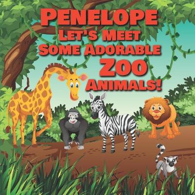 Book cover for Penelope Let's Meet Some Adorable Zoo Animals!