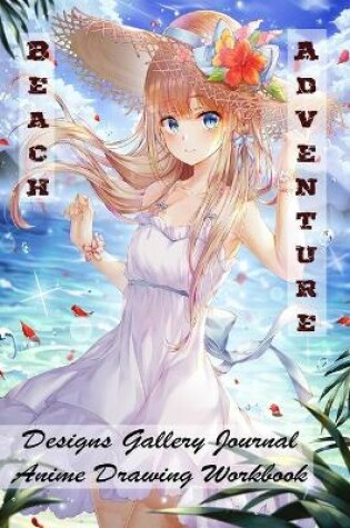 Cover of Beach Adventure - Designs Gallery Journal - Anime Drawing Workbook