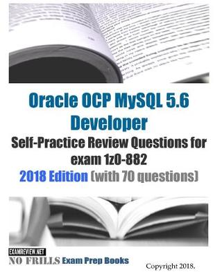 Book cover for Oracle OCP MySQL 5.6 Developer Self-Practice Review Questions for exam 1z0-882 2018 Edition (with 70 questions)