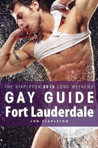 Cover of Fort Lauderdale - The Stapleton 2015 Long Weekend Gay Guide
