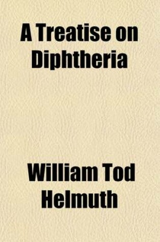 Cover of A Treatise on Diphtheria; Its Nature, Pathology and Homoeopathic Treatment