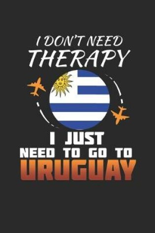 Cover of I Don't Need Therapy I Just Need To Go To Uruguay