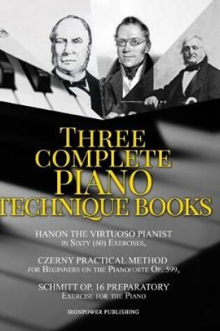 Cover of Hanon the Virtuoso Pianist in Sixty (60) Exercises, Czerny Practical Method for Beginners on the Pianoforte Op. 599, Schmitt Op. 16 Preparatory Exercises for the Piano