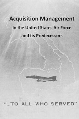 Cover of Acquisition Management in the United States Air Force and its Predecessors