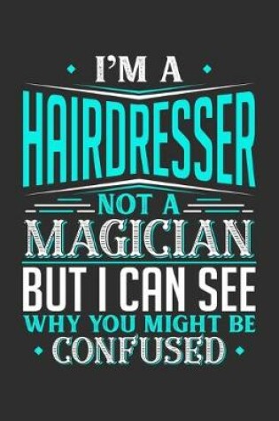 Cover of I'm A Hairdresser Not A Magician But I can See Why You Might Be Confused