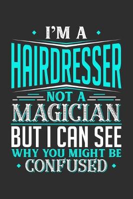 Book cover for I'm A Hairdresser Not A Magician But I can See Why You Might Be Confused