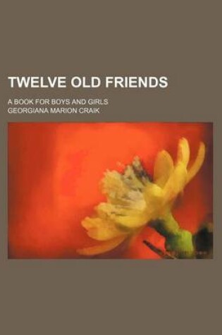 Cover of Twelve Old Friends; A Book for Boys and Girls