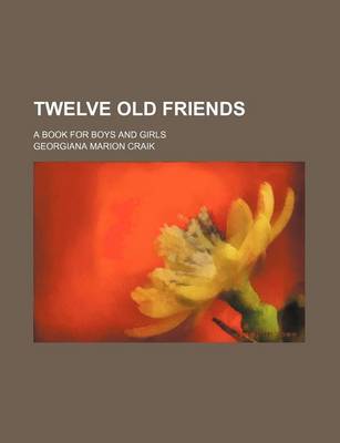 Book cover for Twelve Old Friends; A Book for Boys and Girls