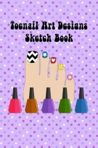 Cover of My Toenail Art Design Ideas Sketch Book with Toe Nail Template Pages