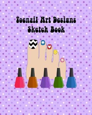 Book cover for My Toenail Art Design Ideas Sketch Book with Toe Nail Template Pages