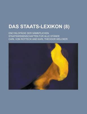 Book cover for Das Staats-Lexikon (8); Encyklopadie Der Sammtlichen Staatswissenschaften Fur Alle Stande. in Verbindung Mit Vielen Der Angesehensten Publicisten Deutschlands