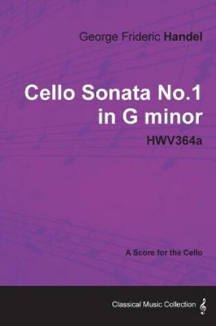Cover of George Frideric Handel - Cello Sonata No.1 in G Minor - HWV364a - A Score for the Cello