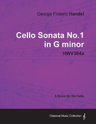 Book cover for George Frideric Handel - Cello Sonata No.1 in G Minor - HWV364a - A Score for the Cello