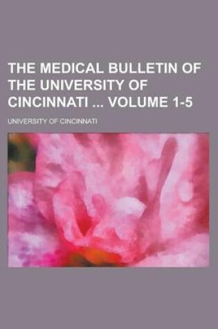 Cover of The Medical Bulletin of the University of Cincinnati Volume 1-5