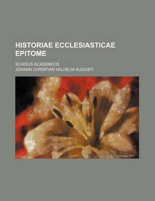 Book cover for Historiae Ecclesiasticae Epitome; Scholis Academicis