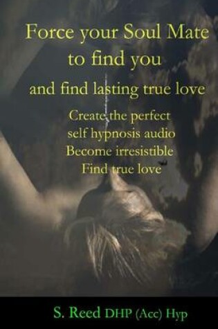Cover of Force your Soul Mate to find you and find lasting true love