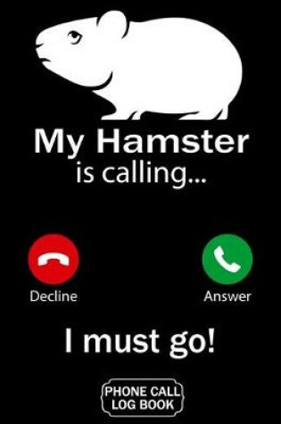 Cover of My Hamster Is Calling I Must Go Phone Call Log Book