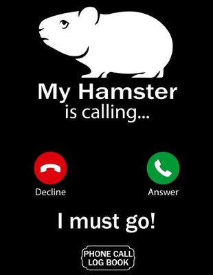 Book cover for My Hamster Is Calling I Must Go Phone Call Log Book