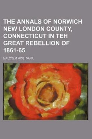 Cover of The Annals of Norwich New London County, Connecticut in Teh Great Rebellion of 1861-65