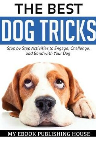 Cover of The Best Dog Tricks. Step by Step Activities to Engage, Challenge, and Bond with Your Dog