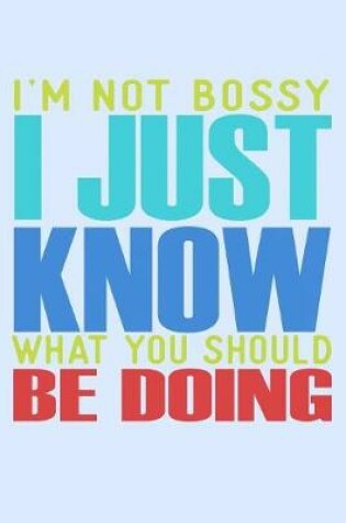 Cover of I'm Not Bossy I Just Know What You Should Be Doing