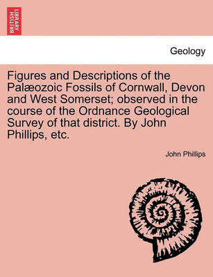 Book cover for Figures and Descriptions of the Pal Ozoic Fossils of Cornwall, Devon and West Somerset; Observed in the Course of the Ordnance Geological Survey of That District. by John Phillips, Etc.