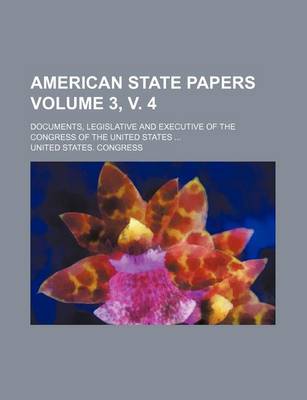 Book cover for American State Papers Volume 3, V. 4; Documents, Legislative and Executive of the Congress of the United States ...