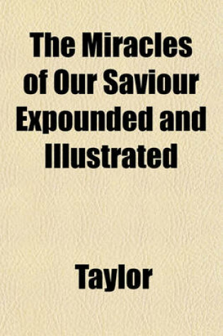 Cover of The Miracles of Our Saviour Expounded and Illustrated