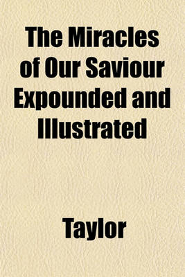 Book cover for The Miracles of Our Saviour Expounded and Illustrated