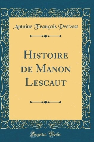 Cover of Histoire de Manon Lescaut (Classic Reprint)