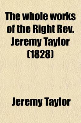 Book cover for The Whole Works of the Right REV. Jeremy Taylor (Volume 14); With a Life of the Author and a Critical Examination of His Writings