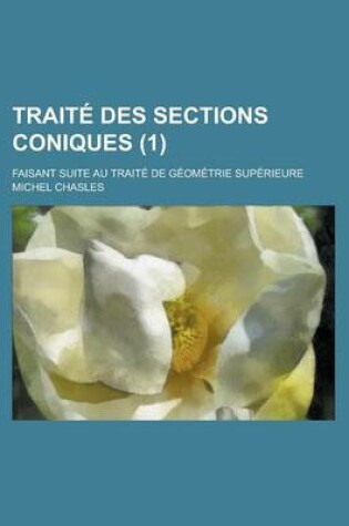 Cover of Traite Des Sections Coniques (1); Faisant Suite Au Traite de Geometrie Superieure