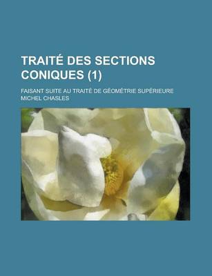 Book cover for Traite Des Sections Coniques (1); Faisant Suite Au Traite de Geometrie Superieure