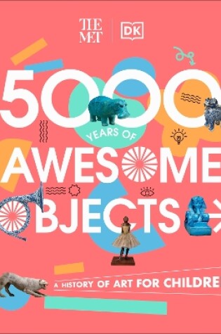 Cover of The Met 5000 Years of Awesome Objects