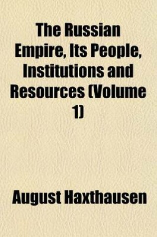 Cover of The Russian Empire, Its People, Institutions and Resources (Volume 1)