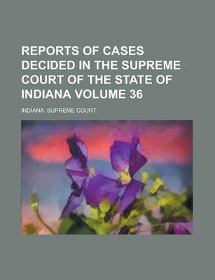 Book cover for Reports of Cases Decided in the Supreme Court of the State of Indiana Volume 36