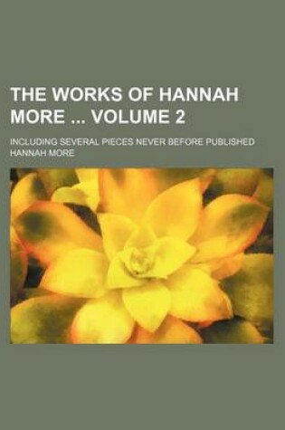Cover of The Works of Hannah More Volume 2; Including Several Pieces Never Before Published